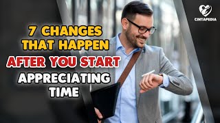 7 Changes That Happen After You Start Appreciating Time [upl. by Emory]