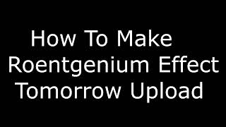 REUPLOAD How to Make Roentgenium Effect Tomorrow Upload [upl. by Angelle]