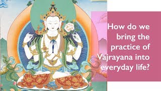 How do we bring the practice of Vajrayana into everyday life [upl. by Janith548]