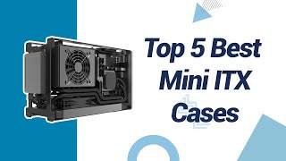 Top 5 Best Mini ITX Case [upl. by Kristianson587]