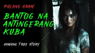 BANTOG NA ANTINGERANG KUBA  Kwentong Aswang  True Story [upl. by Vladamar]