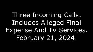 Three Incoming Calls Includes Alleged Final Expense And TV Services February 21 2024 [upl. by Felicidad]