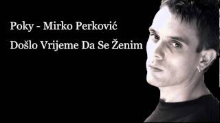 Poky  Mirko Perković  Došlo Vrijeme Da Se Ženim [upl. by Aniloj661]