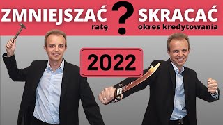 Zmniejszać ratę czy skracać okres kredytowania  nadpłata kredytu hipotecznego rok 2022 [upl. by Robson]