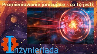 Promieniowanie jonizujące 1  co to jest – Inżynieriada 169 [upl. by Lalittah]