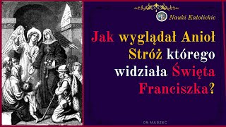 Jak wyglądał Anioł Stróż którego widziała Święta Franciszka  9 Marca [upl. by Sibyls]