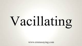 How To Pronounce Vacillating [upl. by Eserrehs]