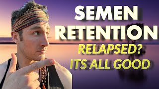 Navigating Relapses on Semen Retention Its All Apart of the Journey [upl. by Arbe855]