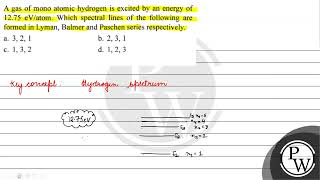 A gas of mono atomic hydrogen is excited by an energy of \ 1275 \mathrmeV  \ atom Which s [upl. by Barrington]