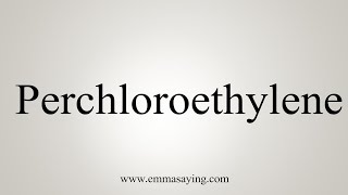 How To Say Perchloroethylene [upl. by Meuser532]