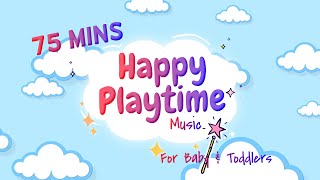 75 Mins Happy Music for Playtime  Playtime Music for Baby amp Toddlers [upl. by Eanehs]