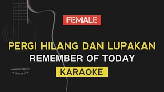 Pergi Hilang dan Lupakan  Remember Of Today  Female Key Karaoke [upl. by Ariada112]