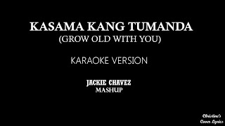 KASAMA KANG TUMANDA  GROW OLD WITH YOU  Mashup KARAOKE VERSION Jackie Chavez [upl. by Danczyk]