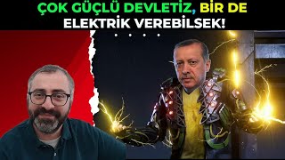 ÇOK GÜÇLÜ DEVLETİZ BİR DE ELEKTRİK VEREBİLSEK [upl. by Jabin]