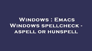 Windows  Emacs Windows spellcheck  aspell or hunspell [upl. by Nirahs978]