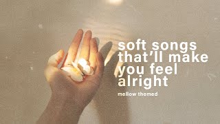 soft songs thatll make you feel alright ♡【mellow playlist】 [upl. by Thetis921]