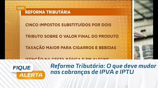 Reforma Tributária O que deve mudar nas cobranças de IPVA e IPTU [upl. by Foushee]