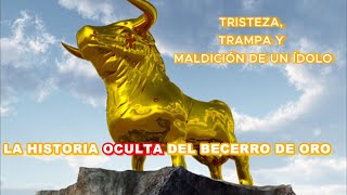 La historia OCULTA del becerro de oro la TRAMPA de un Ídolo [upl. by Cahra]