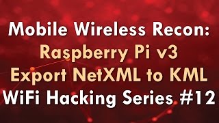 Mobile Wireless Recon Raspberry Pi v3 Export NetXML to KML  WiFi Hacking Series 12 [upl. by Oisinoid]