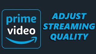 How To Adjust Streaming Quality On Amazon Prime Video [upl. by Edyaw]