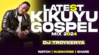 LATEST KIKUYU GOSPEL MIX 2024  DJ TROY KENYA  SAMMY IRUNGU  SAMMY K  JANE MUTHONI [upl. by Lennor]