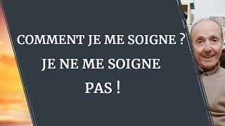 COMMENT JE ME SOIGNE  JE VOUS DIS TOUT [upl. by Efron79]