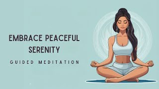 Embrace Peaceful Serenity Guided Meditation [upl. by Suollecram793]