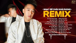 Nhạc Trẻ Remix 2023 Hay Nhất Của Châu Khải Phong  Ân tình Sang Trang Anh Làm Gì SaiKhông Trọn Vẹn [upl. by Toomay275]