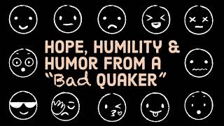 Hope Humility and Humor from a Bad Quaker [upl. by Vilberg405]