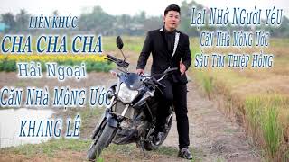 LIÊN KHÚC CHA CHA CHA HẢI NGOẠI  CĂN NHÀ MỘNG ƯỚC  KHANG LÊ [upl. by Moffit]