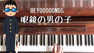 🌱🎹【弾いてみた】眼鏡の男の子BEYOOOOONDSビヨーンズ【ピアノ】 [upl. by Fitalludba]