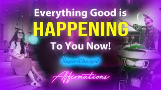 Everything Good is Happening to You Now  SuperCharged YOU FORM Affirmations [upl. by Morril]