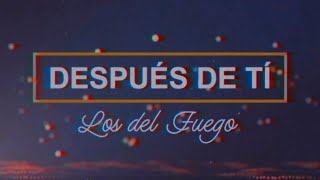 Los del Fuego  Despues de ti │ Video Lyric 2021 [upl. by Ias557]