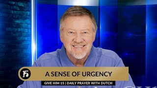 A Sense of Urgency  Give Him 15 Daily Prayer with Dutch  January 30 2024 [upl. by Vernier]