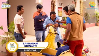 Ep 2109  Sakharam Kidnap  Taarak Mehta Ka Ooltah Chashmah  Full Episode  तारक मेहता [upl. by Ahsaret]