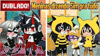 DUBLADO  MENINAS DIZENDO SIM PARA TUDO POR 24 HORAS  GACHA CLUB [upl. by Ketchan247]