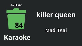 Mad Tsai  killer queen Karaoke AVD42 [upl. by Amik]