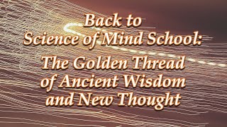 Back to Science of Mind School Golden Thread of Ancient Wisdom amp New Thought  Rev Dr Suzi Schadle [upl. by Medeah]