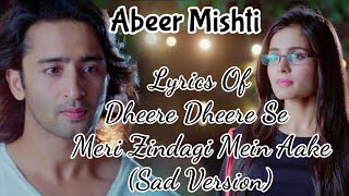 Dheere Dheere Se Meri Zindagi Mein Aake FULL Song Lyrics Sad Ye Rishte Hai Pyar Ke  AbeerMishti [upl. by Akemad67]