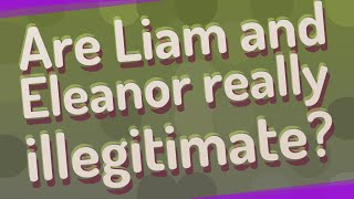 Are Liam and Eleanor really illegitimate [upl. by Acysej]