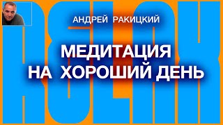 А Ракицкий Медитация на хороший день 10 мин Привлечение удачи Установка на хорошее самочувствие [upl. by Grimbald700]