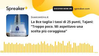 La Bce taglia i tassi di 25 punti Tajani “Troppo poco Mi aspettavo una scelta più coraggiosa” [upl. by Mellicent]