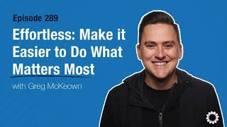 Effortless Make It Easier to Do What Matters Most with Greg McKeown [upl. by Elamaj]