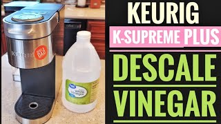 HOW TO DESCALE WITH VINEGAR Keurig K Supreme Plus Coffee Maker GET DESCALE LIGHT TO GO OUT [upl. by Sunda]