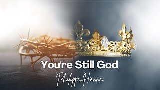 Youre Still God Lyrics  Philippa Hanna [upl. by Lenej]