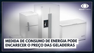 Medida de consumo de energia pode encarecer o preço das geladeiras  Jornal da Band [upl. by Tezil676]