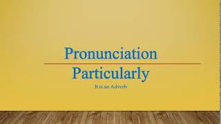 Particularly Pronunciation [upl. by Polky531]