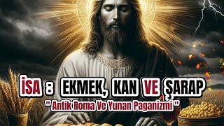 İsa Ve Ekmek Ve Kan Ve Şarap  Antik Roma Ve Yunan Paganizmi [upl. by Sandon]