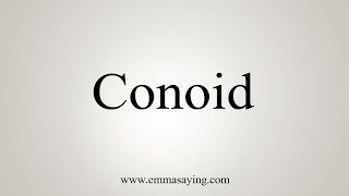 How To Say Conoid [upl. by Aileme]