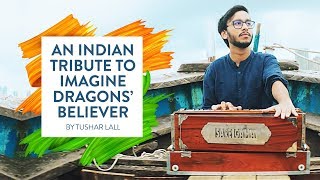 An Indian Tribute to Imagine Dragons’ Believer  by Tushar Lall [upl. by Debbra]